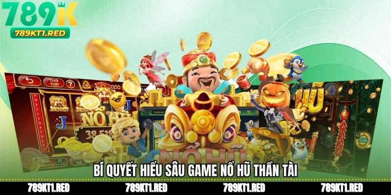 Bí quyết hiểu sâu Game nổ hũ thần tài