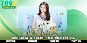 Cách Chơi Bài Tá Lả Online - Hướng Dẫn Dễ Hiểu 2026