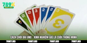 Cách Chơi Bài Uno - Kinh Nghiệm Giữ Lá Cuối Thông Minh