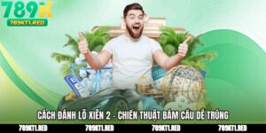 Cách Đánh Lô Xiên 2 - Chiến Thuật Bám Cầu Dễ Trúng