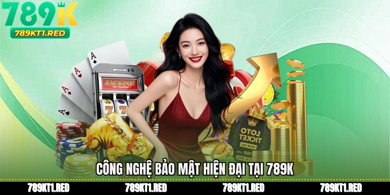 Công nghệ bảo mật hiện đại tại 789K