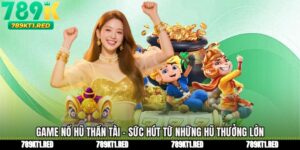 Game Nổ Hũ Thần Tài - Sức Hút Từ Những Hũ Thưởng Lớn