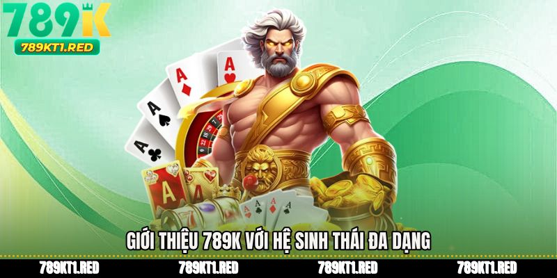 Giới thiệu 789K với hệ sinh thái đa dạng