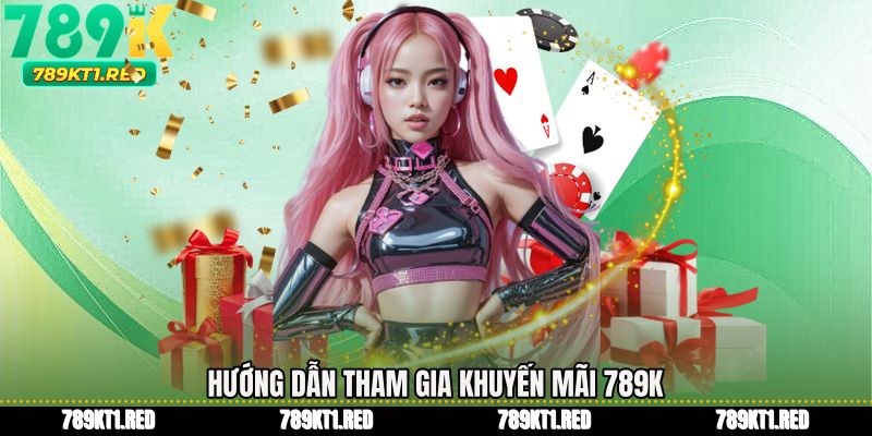 Hướng dẫn tham gia Khuyến mãi 789K