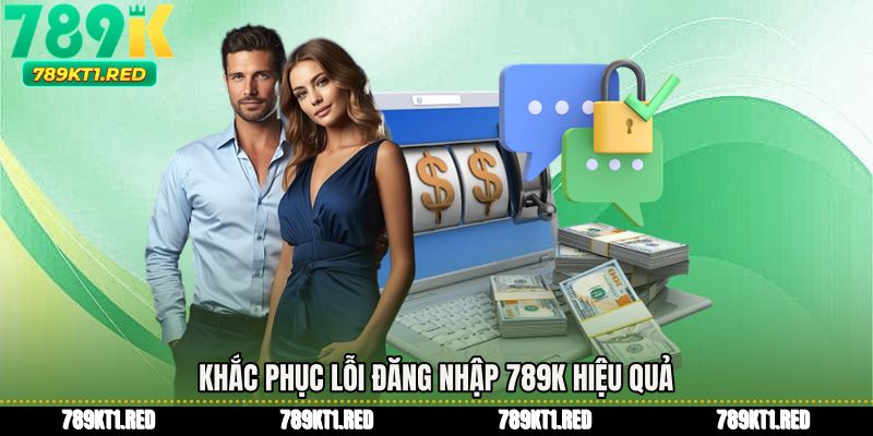 Khắc phục lỗi Đăng nhập 789K hiệu quả
