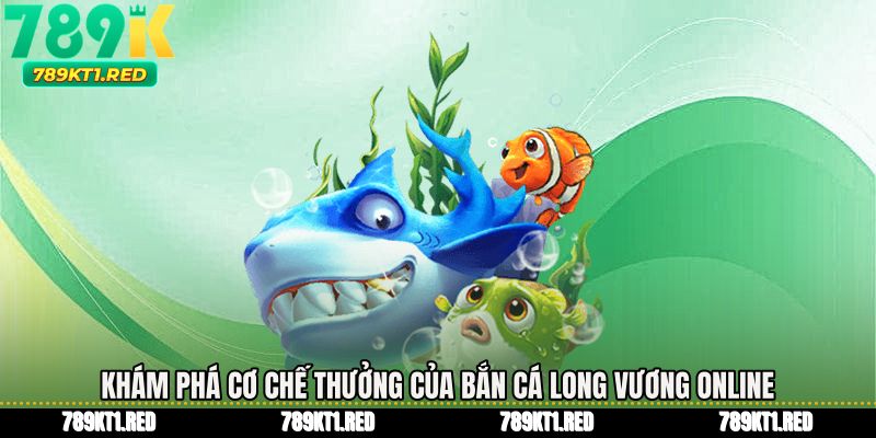Khám phá cơ chế thưởng của Bắn cá long vương online