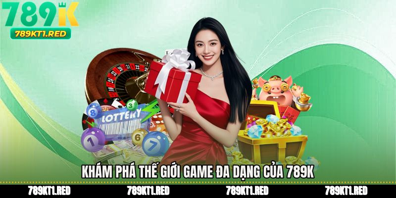 Khám phá thế giới game đa dạng của 789K