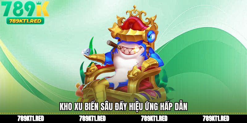 Kho xu biển sâu đầy hiệu ứng hấp dẫn