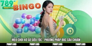Mẹo Chơi Xổ Số Siêu Tốc - Phương Pháp Đọc Cầu Chuẩn