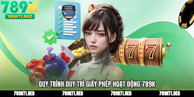 Quy trình duy trì Giấy phép hoạt động 789K