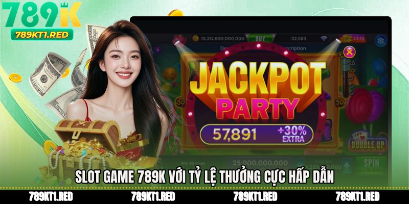 Slot game 789K với tỷ lệ thưởng cực hấp dẫn