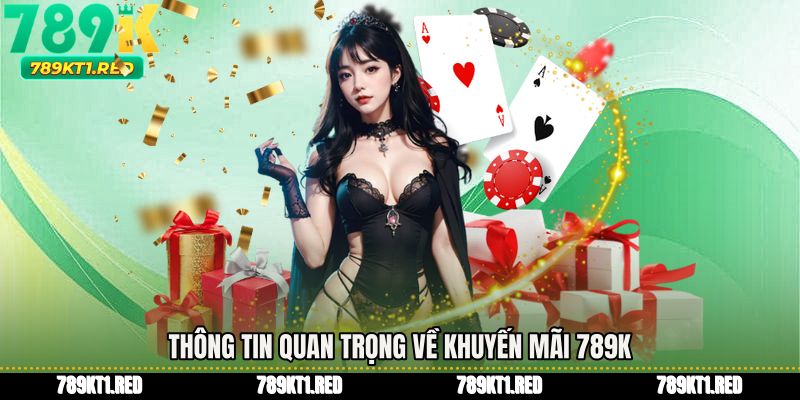 Thông tin quan trọng về Khuyến mãi 789K