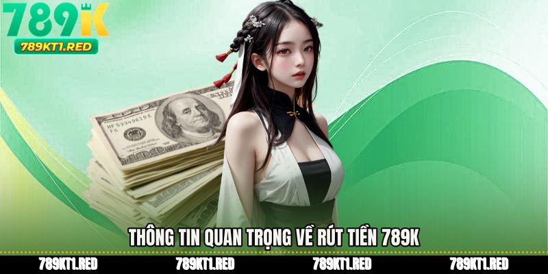 Thông tin quan trọng về Rút tiền 789K