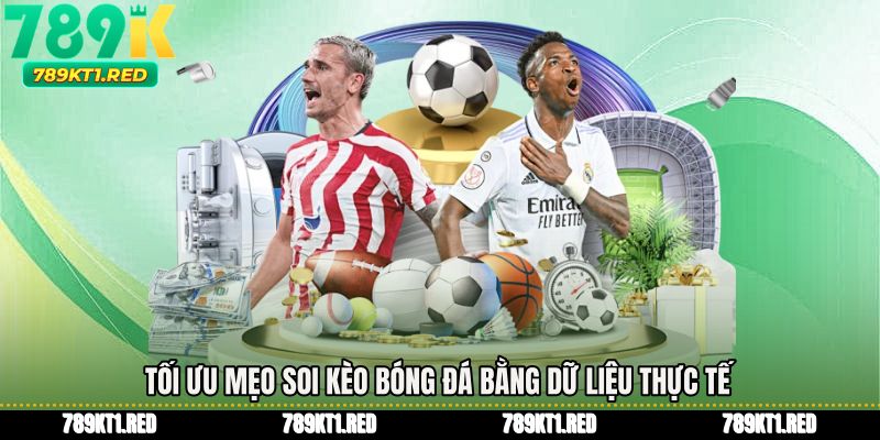 Tối ưu Mẹo soi kèo bóng đá bằng dữ liệu thực tế